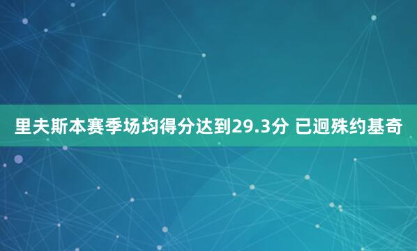 里夫斯本赛季场均得分达到29.3分 已迥殊约基奇
